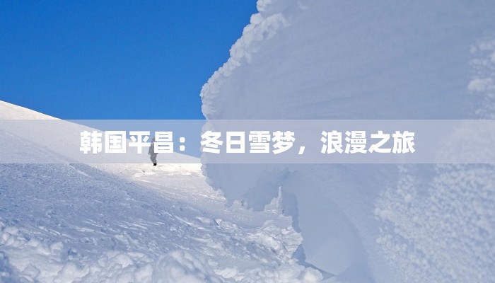 韩国平昌：冬日雪梦，浪漫之旅