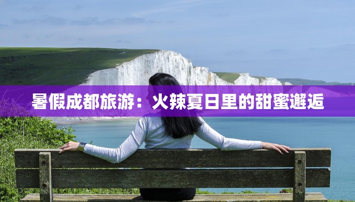 暑假成都旅游：火辣夏日里的甜蜜邂逅