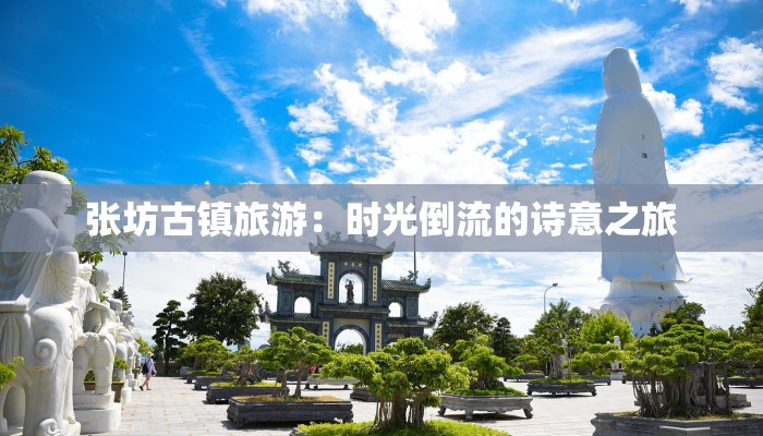 张坊古镇旅游:时光倒流的诗意之旅