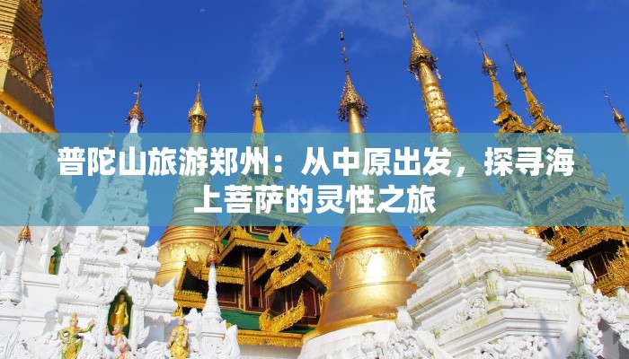 普陀山旅游郑州:从中原出发,探寻海上菩萨的灵性之旅