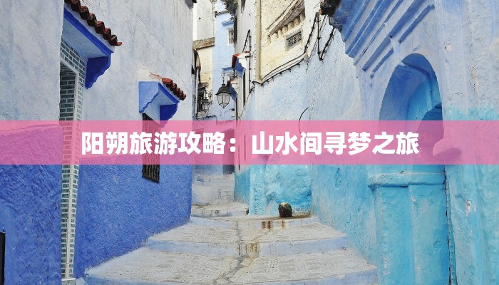 阳朔旅游攻略：山水间寻梦之旅