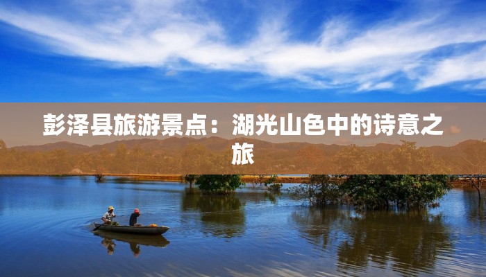 彭泽县旅游景点:湖光山色中的诗意之旅