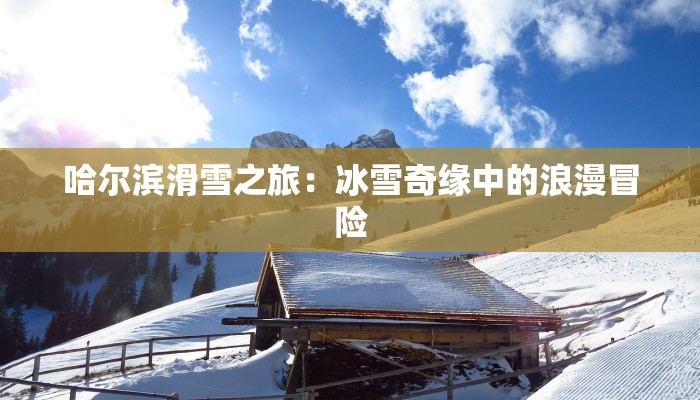 哈尔滨滑雪之旅：冰雪奇缘中的浪漫冒险