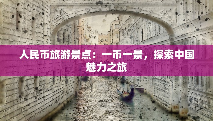 人民币旅游景点：一币一景，探索中国魅力之旅