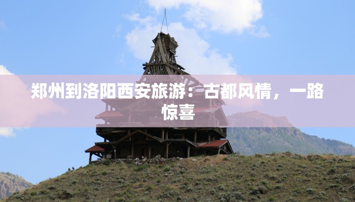 郑州到洛阳西安旅游：古都风情，一路惊喜