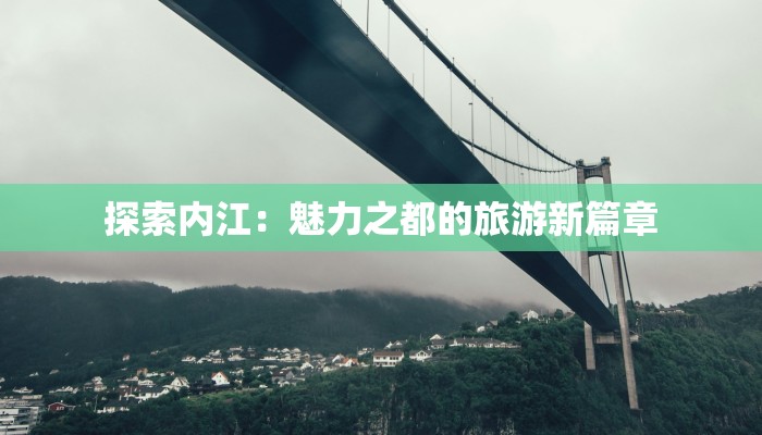 探索内江：魅力之都的旅游新篇章
