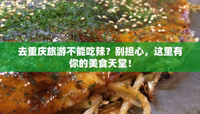 去重庆旅游不能吃辣？别担心，这里有你的美食天堂！