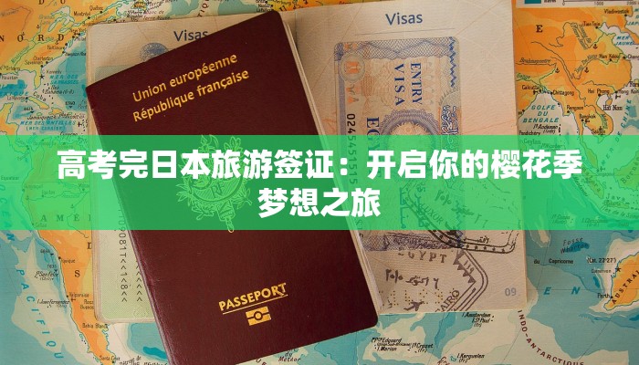高考完日本旅游签证：开启你的樱花季梦想之旅