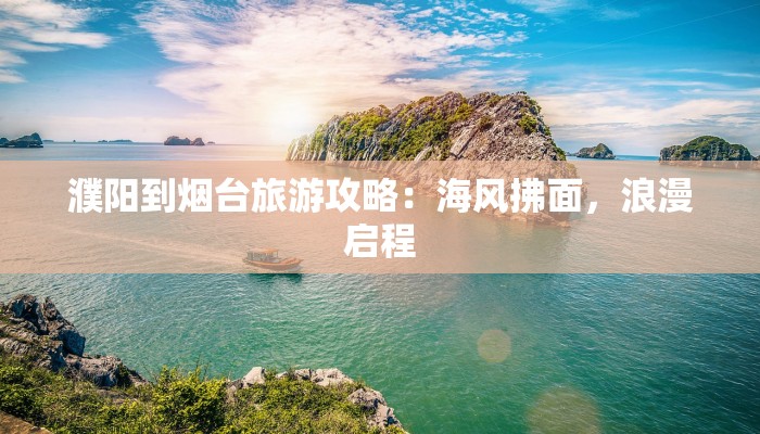 濮阳到烟台旅游攻略：海风拂面，浪漫启程