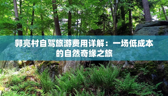 郭亮村自驾旅游费用详解：一场低成本的自然奇缘之旅