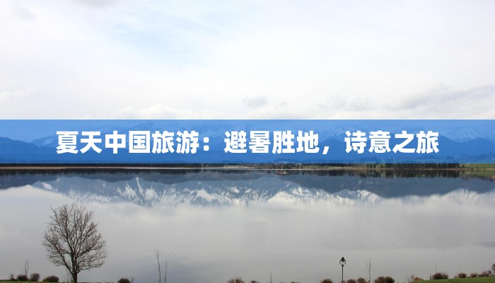 夏天中国旅游:避暑胜地,诗意之旅