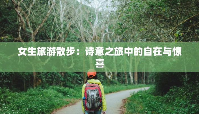 女生旅游散步：诗意之旅中的自在与惊喜
