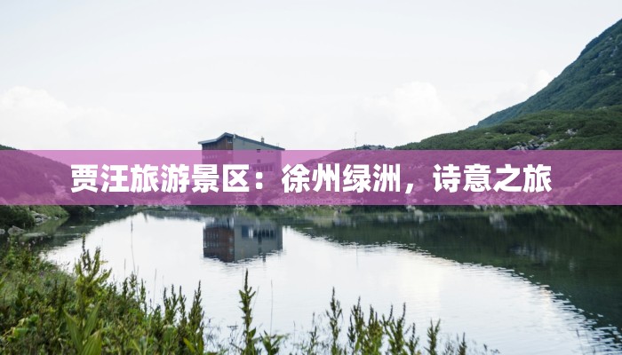 贾汪旅游景区:徐州绿洲,诗意之旅