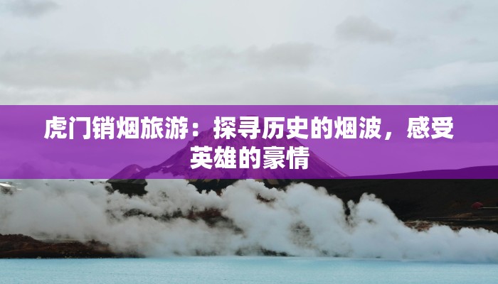 虎门销烟旅游:探寻历史的烟波,感受英雄的豪情