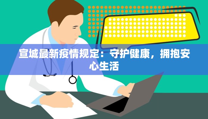 宣城最新疫情规定：守护健康，拥抱安心生活