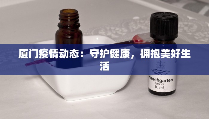 厦门疫情动态:守护健康,拥抱美好生活