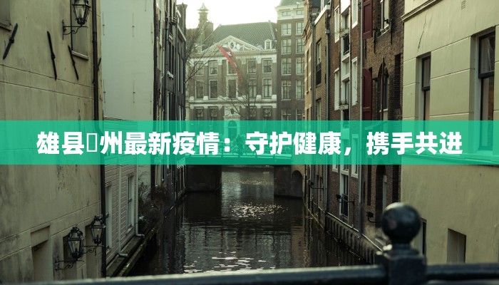 雄县鄚州最新疫情：守护健康，携手共进