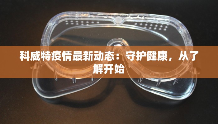 科威特疫情最新动态：守护健康，从了解开始