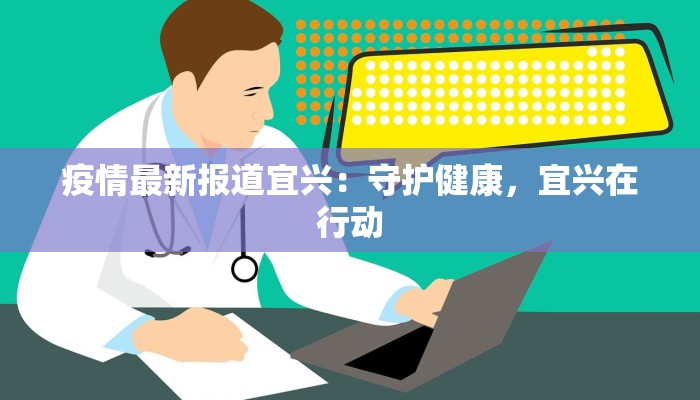 疫情最新报道宜兴：守护健康，宜兴在行动