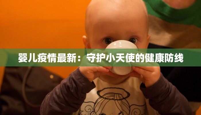 婴儿疫情最新：守护小天使的健康防线