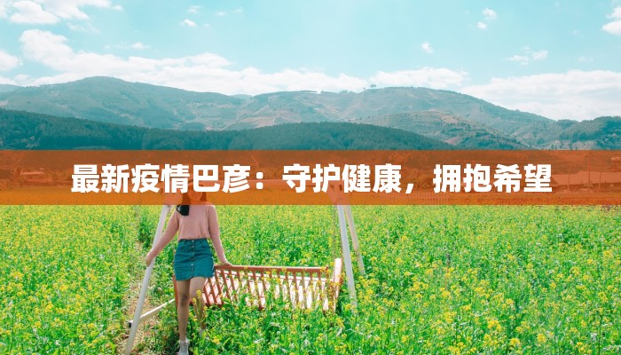 最新疫情巴彦：守护健康，拥抱希望