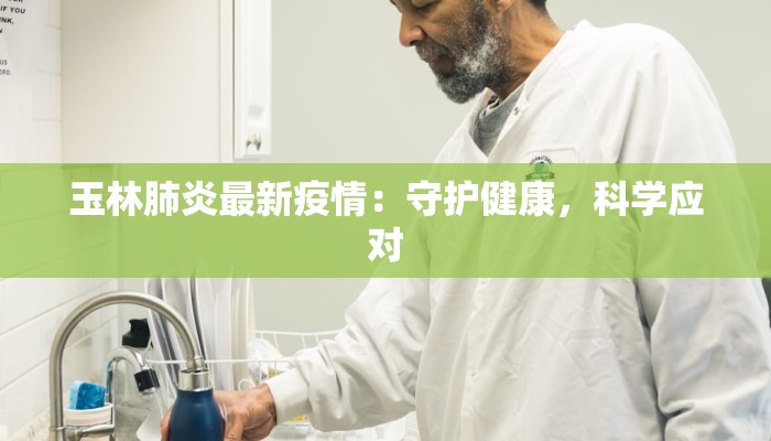 玉林肺炎最新疫情:守护健康,科学应对