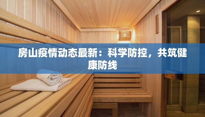 房山疫情动态最新：科学防控，共筑健康防线