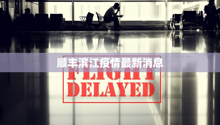 顺丰滨江疫情最新消息 顺丰滨江疫情最新消息