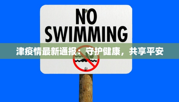 津疫情最新通报:守护健康,共享平安