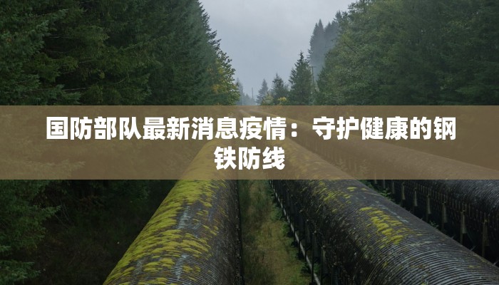 国防部队最新消息疫情：守护健康的钢铁防线