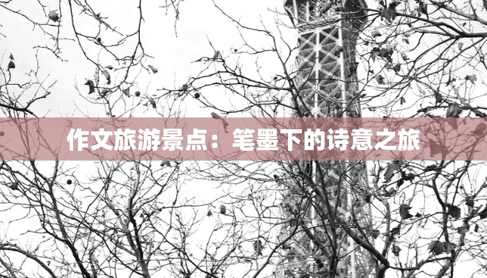 作文旅游景点：笔墨下的诗意之旅