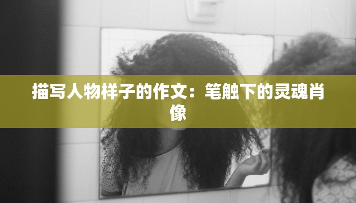 描写人物样子的作文：笔触下的灵魂肖像