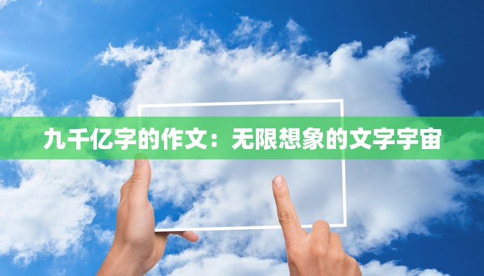 九千亿字的作文:无限想象的文字宇宙