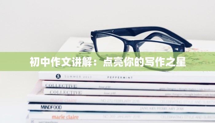 初中作文讲解：点亮你的写作之星