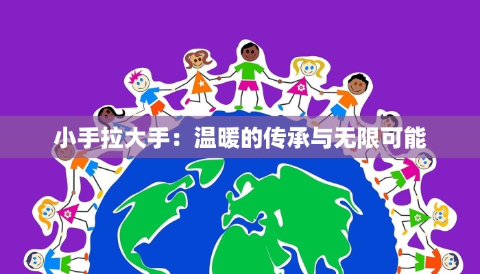 小手拉大手：温暖的传承与无限可能