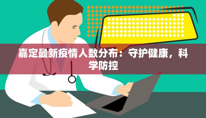 嘉定最新疫情人数分布：守护健康，科学防控