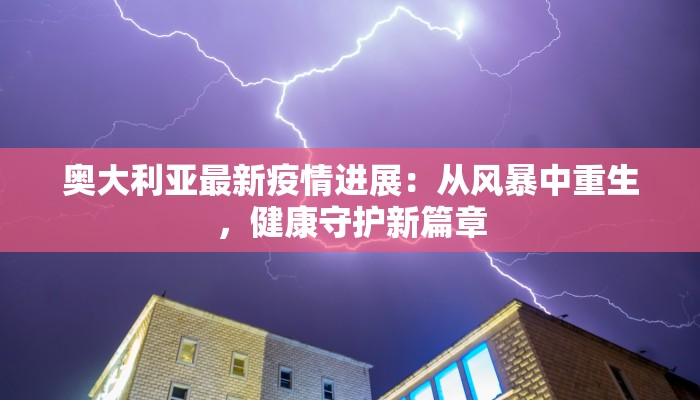 奥大利亚最新疫情进展：从风暴中重生，健康守护新篇章