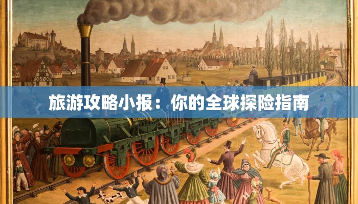 旅游攻略小报：你的全球探险指南