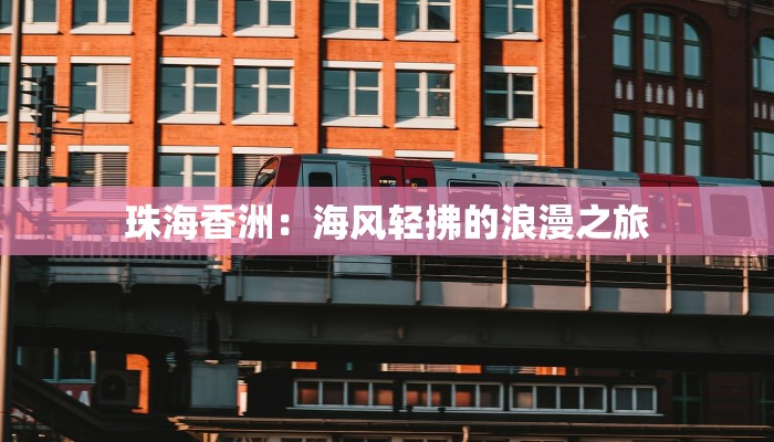 珠海香洲：海风轻拂的浪漫之旅