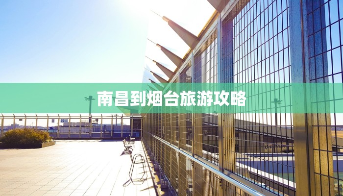 南昌到烟台旅游攻略