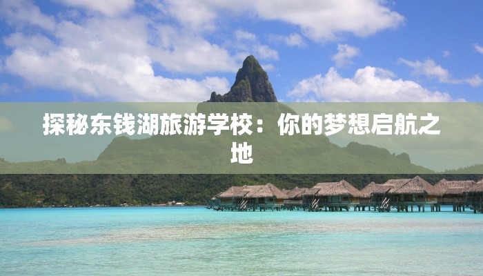 探秘东钱湖旅游学校：你的梦想启航之地